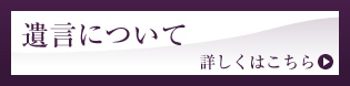 遺言について 詳しくはこちら